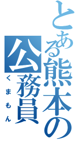 とある熊本の公務員（くまもん）