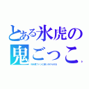 とある氷虎の鬼ごっこ（※氷虎ファンに追いかけられる）