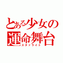 とある少女の運命舞台（スタァライト）