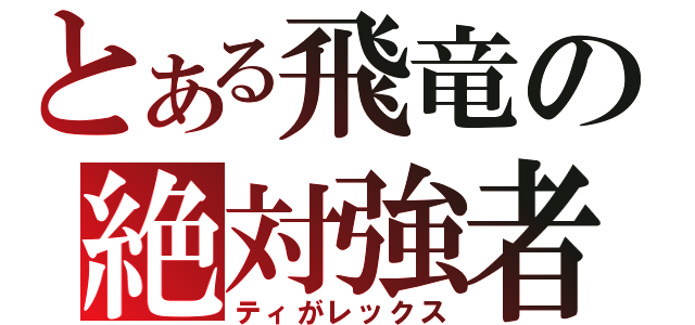 とある飛竜の絶対強者（ティがレックス）