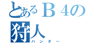 とあるＢ４の狩人（ハンター）