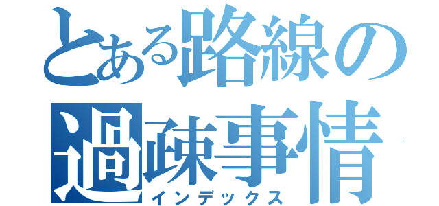 とある路線の過疎事情（インデックス）