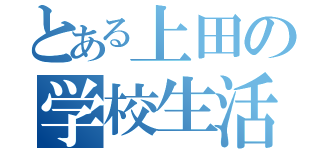 とある上田の学校生活（）