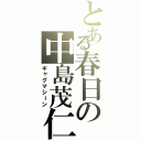 とある春日の中島茂仁（ギャグマシーン）