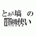 とある塙の電機使い（角田慶哉）