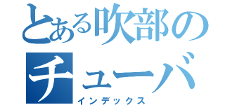 とある吹部のチューバ生（インデックス）