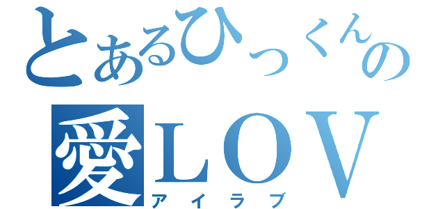 とあるひっくんの愛ＬＯＶＥ（アイラブ）