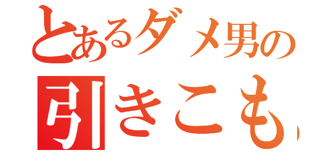 とあるダメ男の引きこもり日記（）