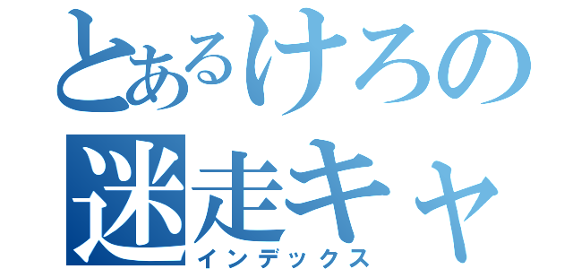 とあるけろの迷走キャス（インデックス）