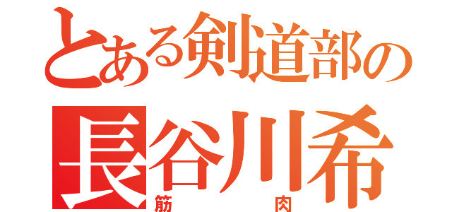 とある剣道部の長谷川希（筋肉）