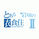 とある岩切の衣食住Ⅱ（ワンダフルデイズ）