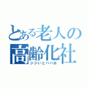 とある老人の高齢化社会（ジジいとババあ）