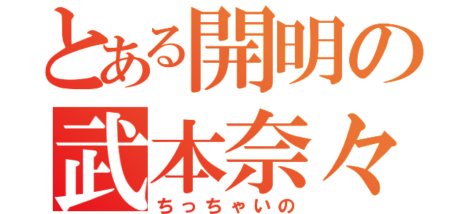 とある開明の武本奈々（ちっちゃいの）