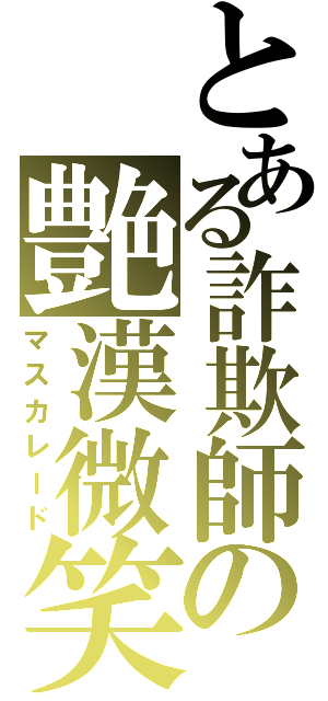 とある詐欺師の艶漢微笑（マスカレード）