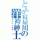 とある寝屋川の洋袴紳士（ストパンオタ）