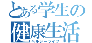 とある学生の健康生活（ヘルシーライフ）