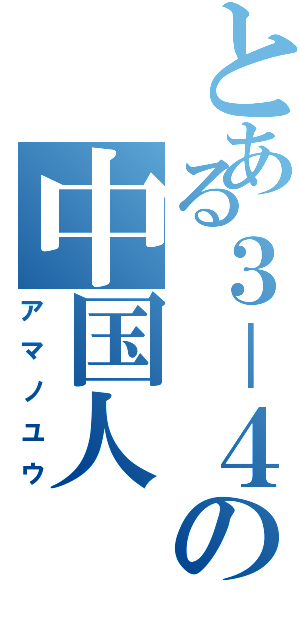 とある３－４の中国人Ⅱ（アマノユウ）