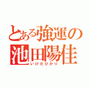 とある強運の池田陽佳里（いけだひかり）