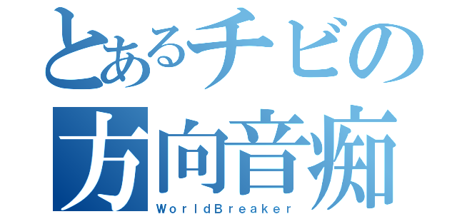 とあるチビの方向音痴（ＷｏｒｌｄＢｒｅａｋｅｒ）