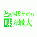 とある我々だの味方最大の脅威（ゾム）