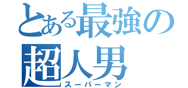 とある最強の超人男（スーパーマン）