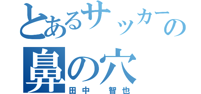 とあるサッカー部の鼻の穴（田中　智也）