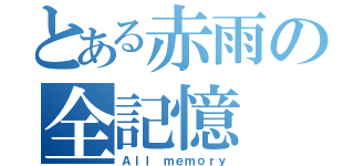 とある赤雨の全記憶（Ａｌｌ ｍｅｍｏｒｙ）