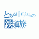 とある中学生の鉄道旅（インデックス）