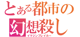 とある都市の幻想殺し（イマジンブレイカー）