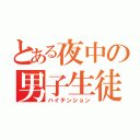 とある夜中の男子生徒（ハイテンション）