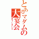 とあるマダムの大宴会（終了しました）