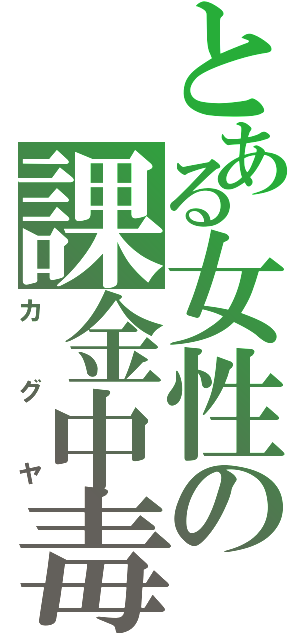 とある女性の課金中毒（カグヤ）