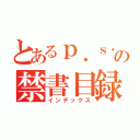 とあるｐ．ｓ．の禁書目録（インデックス）