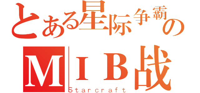 とある星际争霸のＭＩＢ战队（Ｓｔａｒｃｒａｆｔ）