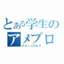 とある学生のアメブロ（アメーバブログ）