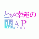 とある幸運の專ＡＰ（萬夫莫敵）