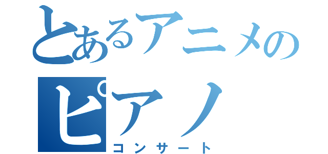 とあるアニメのピアノ（コンサート）