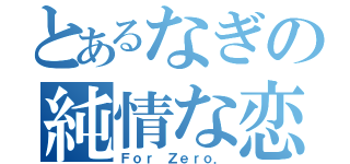 とあるなぎの純情な恋（Ｆｏｒ Ｚｅｒｏ．）