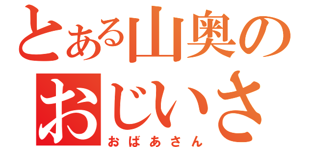 とある山奥のおじいさん（おばあさん）