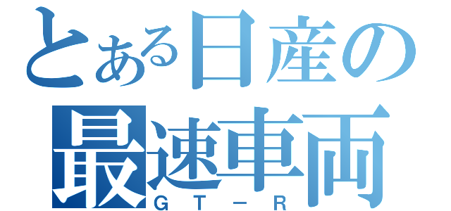 とある日産の最速車両（ＧＴ－Ｒ）