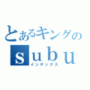 とあるキングのｓｕｂｕｙａ．ｃｏｍ（インデックス）