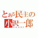 とある民主の小沢一郎（バイコクド）