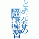 とある元春の超歌練習（歌い手見習い）