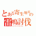 とある寄生地雷の雷鳴討伐（レディアント＋３で行ってきた）