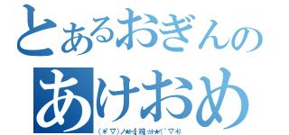 とあるおぎんのあけおめ（（＊゜▽゜）ノ★＋☆【祝】☆＋★ヾ（゜▽゜＊））