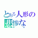 とある人形の悲惨な（状況）