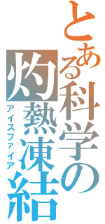 とある科学の灼熱凍結（アイスファイア）