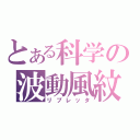 とある科学の波動風紋（リプレッタ）