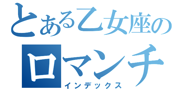 とある乙女座のロマンチスト（インデックス）