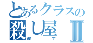 とあるクラスの殺し屋Ⅱ（殺す）